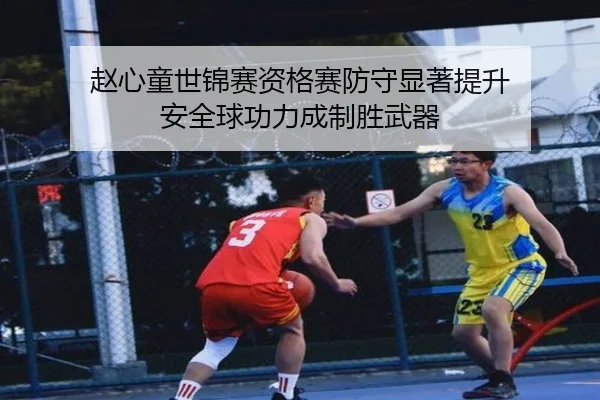 赵心童世锦赛资格赛防守显著提升 安全球功力成制胜武器